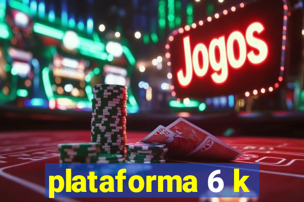 plataforma 6 k